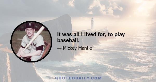 It was all I lived for, to play baseball.