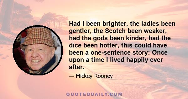 Had I been brighter, the ladies been gentler, the Scotch been weaker, had the gods been kinder, had the dice been hotter, this could have been a one-sentence story: Once upon a time I lived happily ever after.