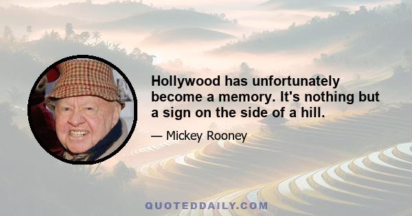 Hollywood has unfortunately become a memory. It's nothing but a sign on the side of a hill.