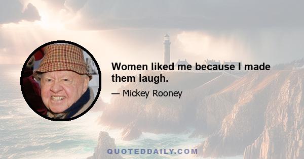 Women liked me because I made them laugh.