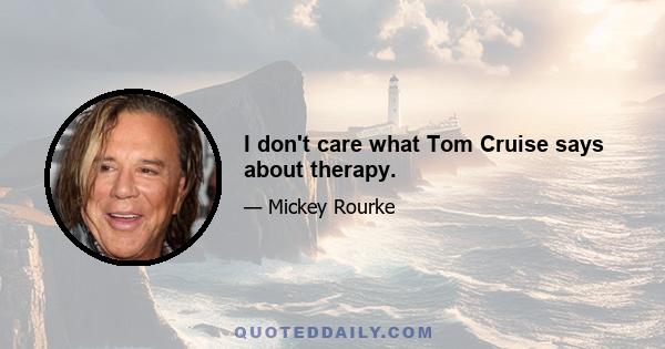 I don't care what Tom Cruise says about therapy.