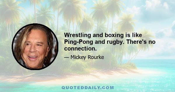 Wrestling and boxing is like Ping-Pong and rugby. There's no connection.