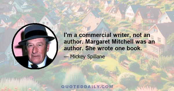 I'm a commercial writer, not an author. Margaret Mitchell was an author. She wrote one book.