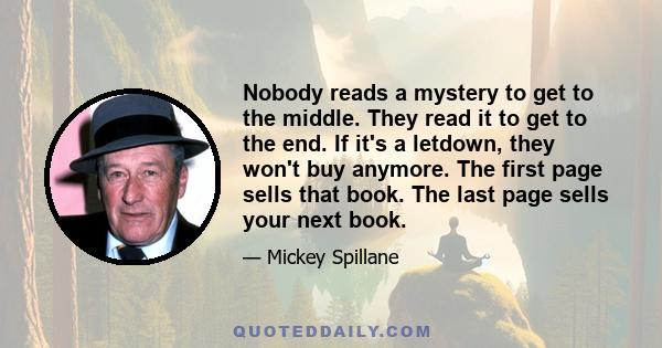 Nobody reads a mystery to get to the middle. They read it to get to the end. If it's a letdown, they won't buy anymore. The first page sells that book. The last page sells your next book.