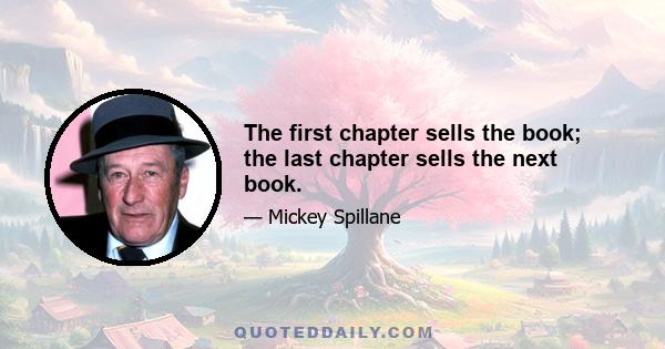 The first chapter sells the book; the last chapter sells the next book.