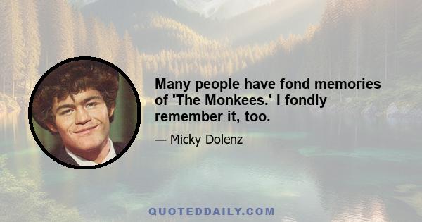 Many people have fond memories of 'The Monkees.' I fondly remember it, too.