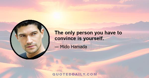 The only person you have to convince is yourself.