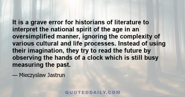 It is a grave error for historians of literature to interpret the national spirit of the age in an oversimplified manner, ignoring the complexity of various cultural and life processes. Instead of using their