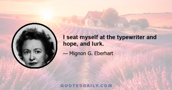 I seat myself at the typewriter and hope, and lurk.