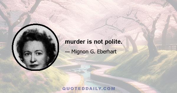 murder is not polite.