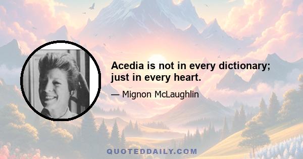 Acedia is not in every dictionary; just in every heart.