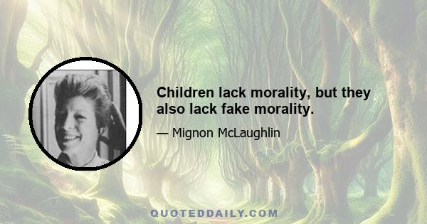 Children lack morality, but they also lack fake morality.