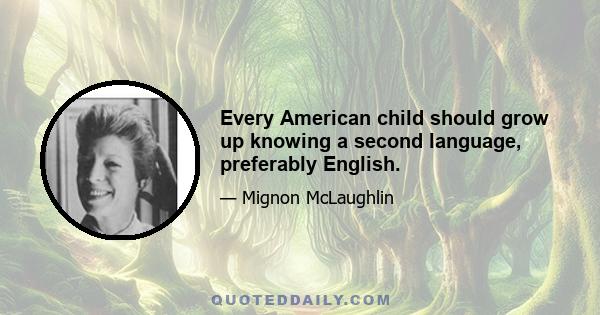 Every American child should grow up knowing a second language, preferably English.