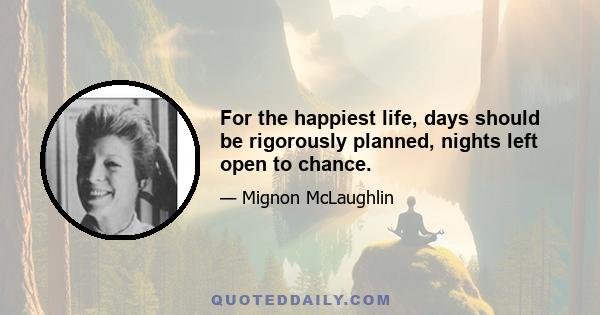 For the happiest life, days should be rigorously planned, nights left open to chance.