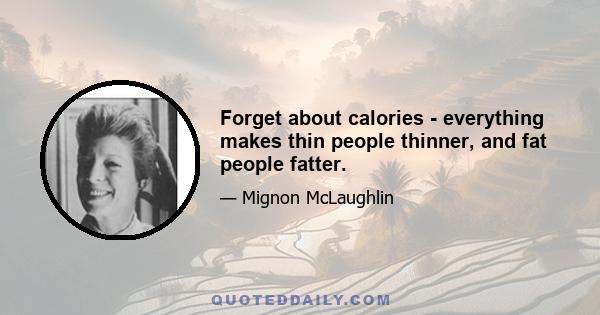 Forget about calories - everything makes thin people thinner, and fat people fatter.