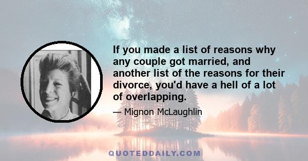 If you made a list of reasons why any couple got married, and another list of the reasons for their divorce, you'd have a hell of a lot of overlapping.