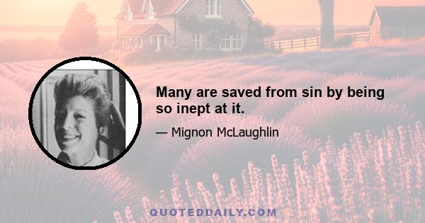 Many are saved from sin by being so inept at it.