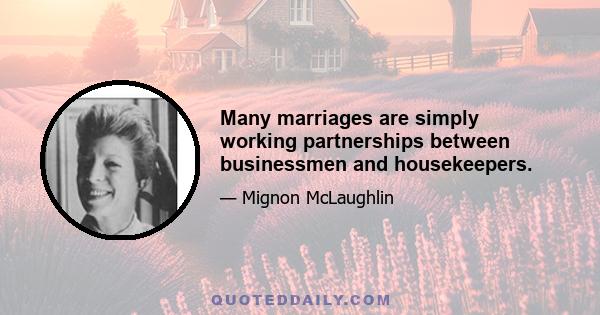 Many marriages are simply working partnerships between businessmen and housekeepers.