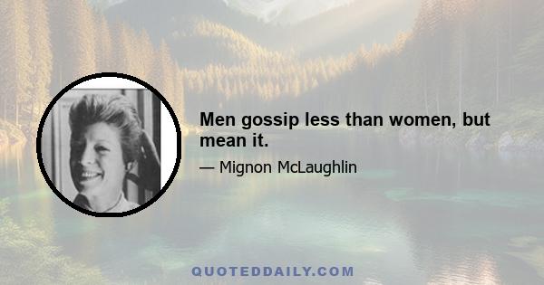 Men gossip less than women, but mean it.