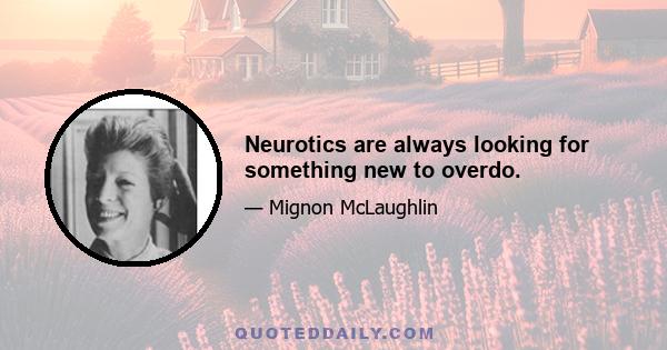 Neurotics are always looking for something new to overdo.