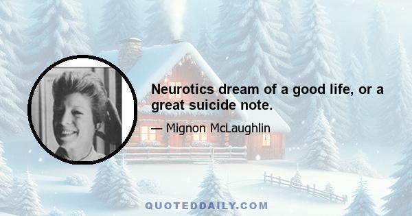 Neurotics dream of a good life, or a great suicide note.