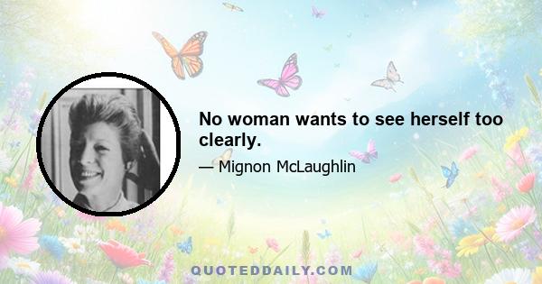 No woman wants to see herself too clearly.