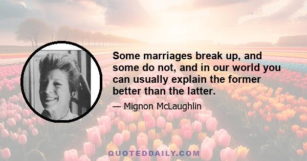 Some marriages break up, and some do not, and in our world you can usually explain the former better than the latter.