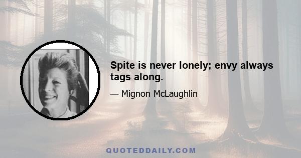 Spite is never lonely; envy always tags along.