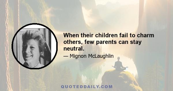 When their children fail to charm others, few parents can stay neutral.