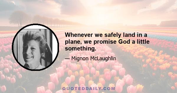 Whenever we safely land in a plane, we promise God a little something.