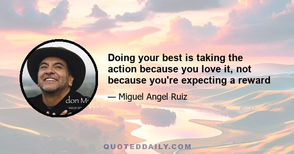 Doing your best is taking the action because you love it, not because you're expecting a reward