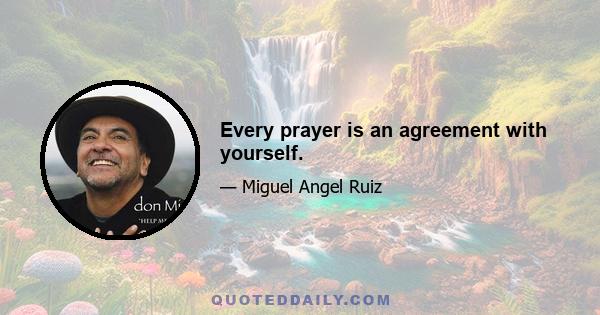 Every prayer is an agreement with yourself.