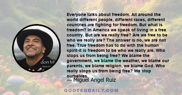 Everyone talks about freedom. All around the world different people, different races, different countries are fighting for freedom. But what is freedom? In America we speak of living in a free country. But are we really 