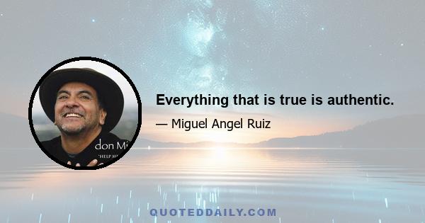 Everything that is true is authentic.