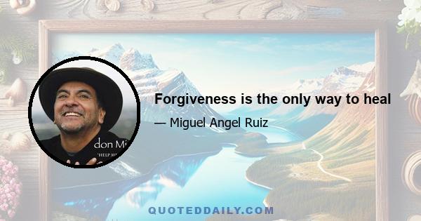 Forgiveness is the only way to heal