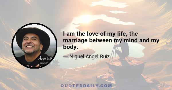 I am the love of my life, the marriage between my mind and my body.