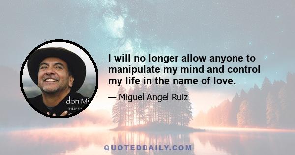 I will no longer allow anyone to manipulate my mind and control my life in the name of love.