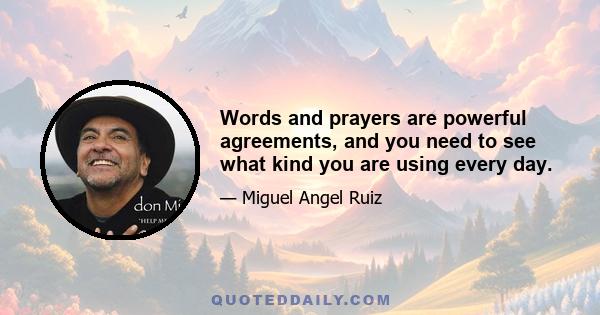 Words and prayers are powerful agreements, and you need to see what kind you are using every day.