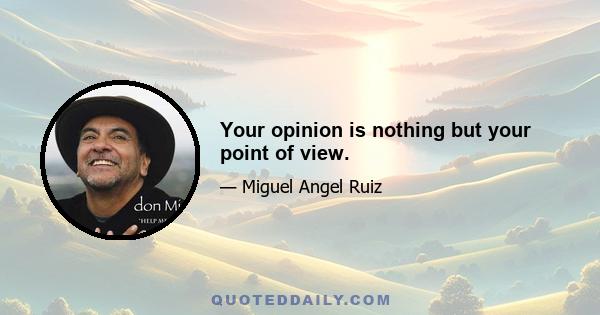 Your opinion is nothing but your point of view.