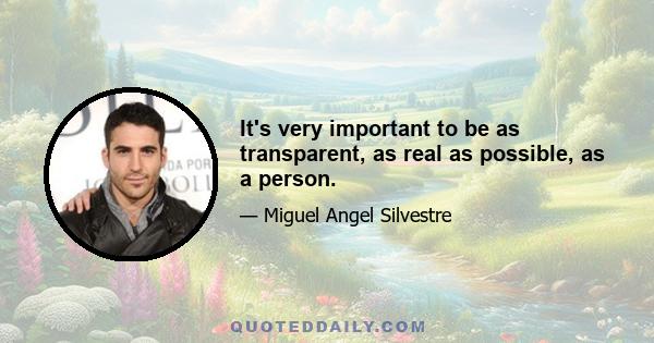 It's very important to be as transparent, as real as possible, as a person.