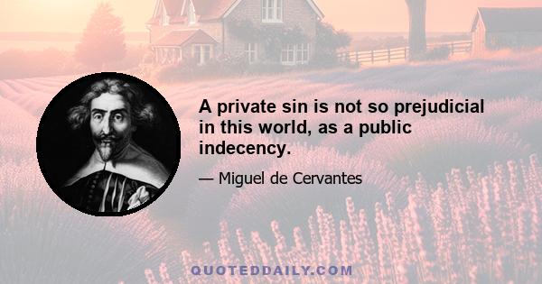 A private sin is not so prejudicial in this world, as a public indecency.