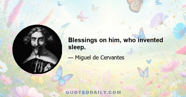 Blessings on him, who invented sleep.