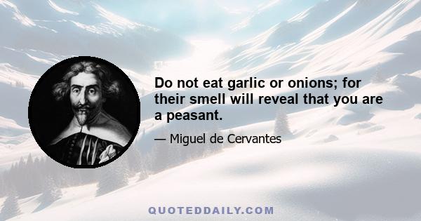 Do not eat garlic or onions; for their smell will reveal that you are a peasant.