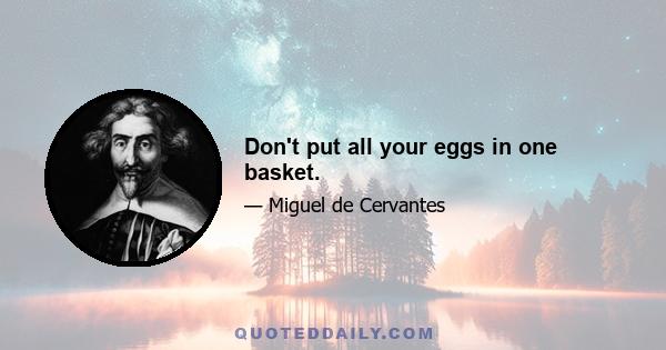 Don't put all your eggs in one basket.