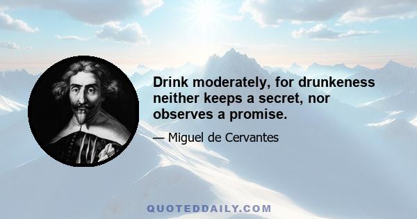 Drink moderately, for drunkeness neither keeps a secret, nor observes a promise.