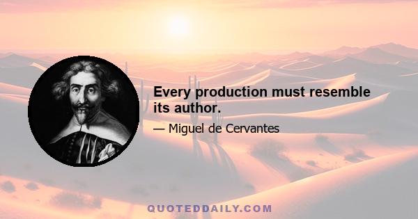 Every production must resemble its author.