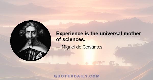 Experience is the universal mother of sciences.