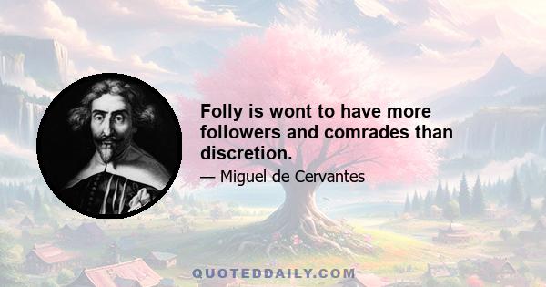 Folly is wont to have more followers and comrades than discretion.