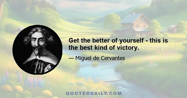 Get the better of yourself - this is the best kind of victory.