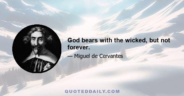 God bears with the wicked, but not forever.